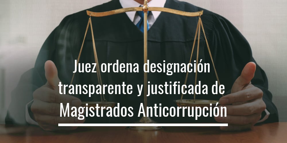 Juez ordena designación transparente y justificada de Magistrados Anticorrupción