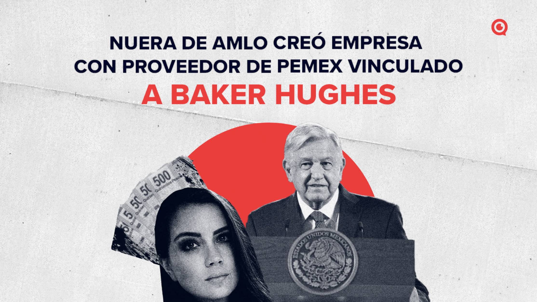 Nuera de AMLO creó empresa con proveedor de Pemex vinculado a Baker Hughes